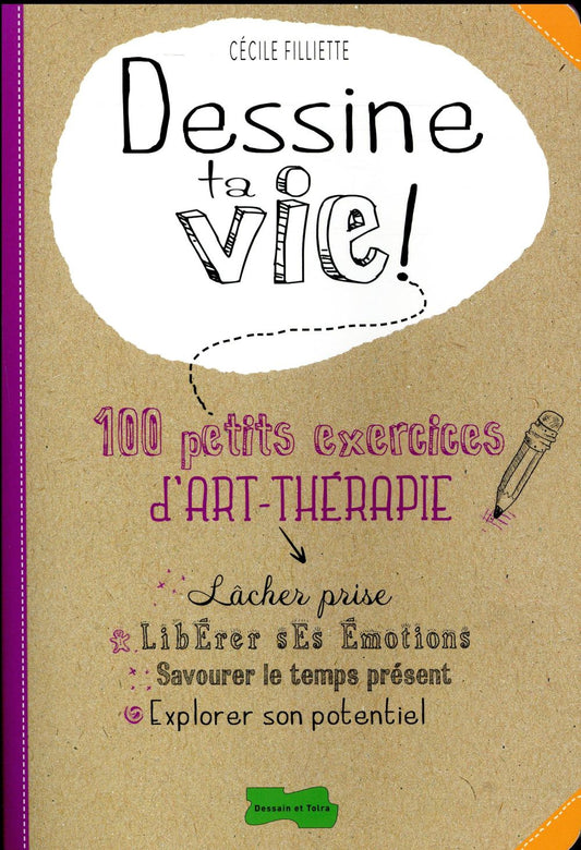 DESSINE TA VIE ! - 100 PETITS EXERCICES D'ART THERAPIE