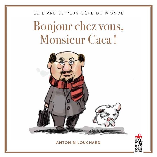 BONJOUR CHEZ VOUS, MONSIEUR CACA - LE LIVRE LE PLUS BETE DU MONDE