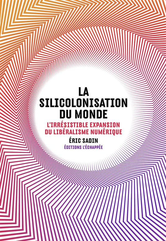 LA SILICOLONISATION DU MONDE - L'IRRESISTIBLE EXPANSION DU LIBERALISME