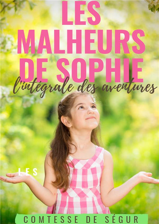 LES MALHEURS DE SOPHIE : L'INTEGRALE DES AVENTURES - LE CHEF-D'OEUVRE DE LA COMTESSE DE SEGUR