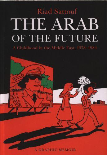 THE ARAB OF THE FUTURE: A CHILDHOOD IN THE MIDDLE EAST, 1978-1984