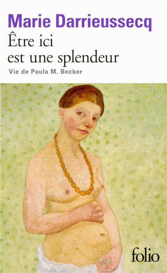 ETRE ICI EST UNE SPLENDEUR - VIE DE PAULA M. BECKER