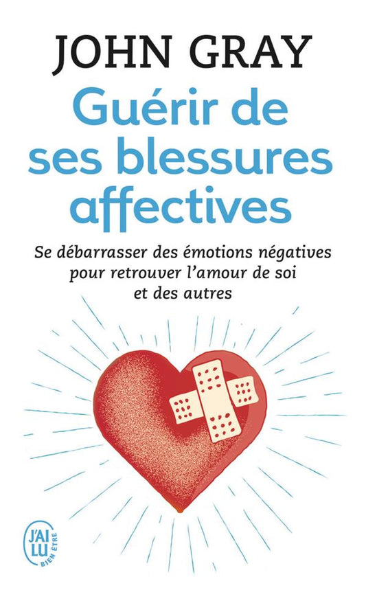 GUERIR DE SES BLESSURES AFFECTIVES - SE DEBARRASSER DES EMOTIONS NEGATIVES POUR RETROUVER L'AMOUR DE